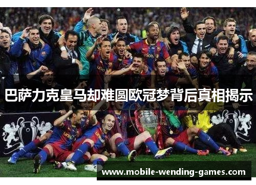 巴萨力克皇马却难圆欧冠梦背后真相揭示