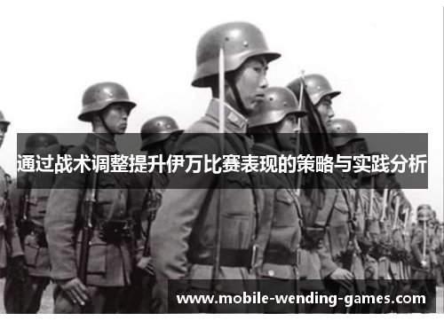 通过战术调整提升伊万比赛表现的策略与实践分析 通过战术调整提升伊万比赛表现的策略与实践分析