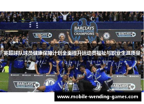 英超球队球员健康保障计划全面提升运动员福祉与职业生涯质量