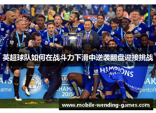 英超球队如何在战斗力下滑中逆袭翻盘迎接挑战 英超球队如何在战斗力下滑中逆袭翻盘迎接挑战