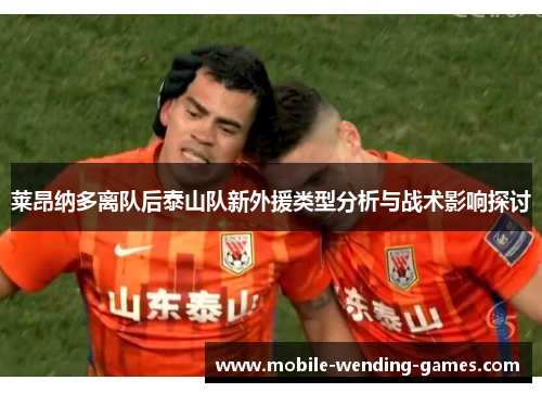 莱昂纳多离队后泰山队新外援类型分析与战术影响探讨 莱昂纳多离队后泰山队新外援类型分析与战术影响探讨