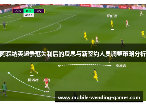 阿森纳英超争冠失利后的反思与新签约人员调整策略分析 阿森纳英超争冠失利后的反思与新签约人员调整策略分析